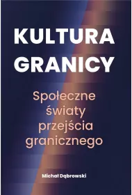 Kultura granicy. Spo�eczne �wiaty przej�cia granicznego