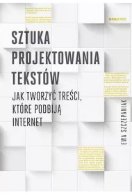 Sztuka projektowania tekst�w. Jak tworzy� tre�ci, kt�re podbij� internet