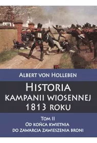Historia kampanii wiosennej 1813 roku. Tom 2. Od ko�ca kwietnia do zawarcia zawieszenia broni