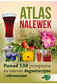 Atlas nalewek. Ponad 130 przepis�w na nalewki degustacyjne i zdrowotne
