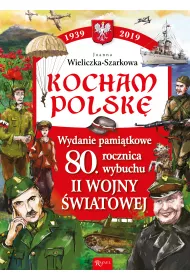 Kocham Polsk�. Wydanie pami�tkowe. 80 rocznica wybuchu II wojny �wiatowej