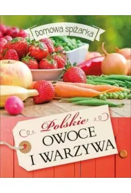 Polskie owoce i warzywa. Domowa spi�arka