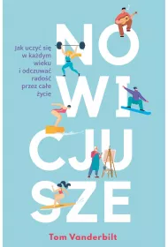 Nowicjusze. Jak uczy� si� w ka�dym wieku i odczuwa� rado�� przez ca�e �ycie