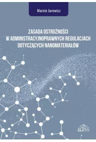 Zasada ostro�no�ci w administracyjnoprawnych regulacjach dotycz�cych nanomateria��w