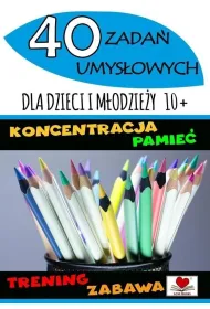 40 zada� umys�owych dla dzieci i m�odzie�y 10+