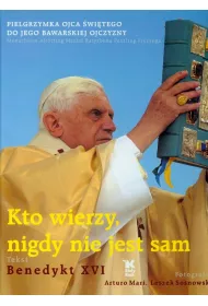 Kto wierzy, nigdy nie jest sam. Pielgrzymka Ojca �wi�tego do jego bawarskiej ojczyzny