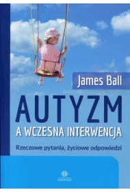 Autyzm a wczesna interwencja. Rzeczowe pytania, �yciowe odpowiedzi