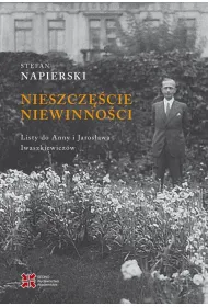 Nieszcz�cie niewinno�ci. Listy Stefana Napierskiego do Anny i Jaros�awa Iwaszkiewicz�w