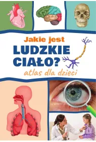 Jakie jest ludzkie cia�o? Atlas dla dzieci