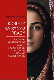 Kobiety na rynku pracy. W Armenii, Azerbejd�anie, Gruzji, Kazachstanie, Kirgistanie, Ukrainie i Uzbekistanie