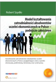 Model kszta�towania zatrudnialno�ci absolwent�w uczelni ekonomicznych w Polsce - podej�cie ca�o�ciowe