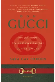 Dom Gucci. Pot�ga mody, szale�stwo pieni�dzy, gorycz upadku