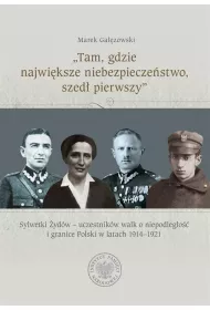 „Tam, gdzie najwi�ksze niebezpiecze�stwo, szed� pierwszy”. Sylwetki �yd�w – uczestnik�w walk o niepodleg�o�� i granice Polski w latach 1914–1921