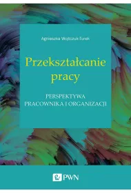 Przekszta�canie pracy. Perspektywa pracownika i organizacji