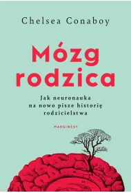 M�zg rodzica. Jak neuronauka na nowo pisze histori� rodzicielstwa