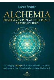 Alchemia. Praktyczny przewodnik pracy z twoj� energi�