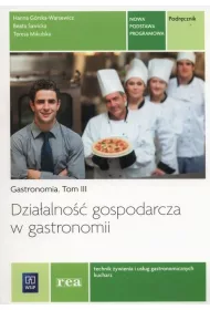 Dzia�alno�� gospodarcza w gastronomii. Gastronomia. Podr�cznik do nauki zawod�w technik �ywienia i us�ug gastronomicznych oraz kucharz. Tom III. Szko�y ponadgimnazjalne