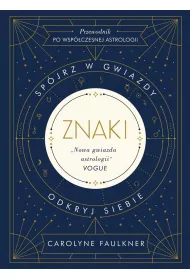 Znaki. Spjrz w gwiazdy. Okryj siebie. Przewodnik po wspczesnej astrologii