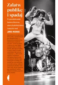 Za�atw publik� i spadaj. W poszukiwaniu Jamesa Browna, ameryka�skiej duszy i muzyki soul