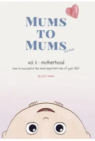 Mums to Mums (and Dads). Motherhood - how to succeed in the most important role of your life?