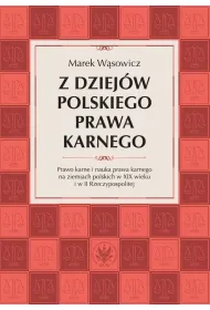 Z dziej�w polskiego prawa karnego. Prawo karne i nauka prawa karnego na ziemiach polskich w XIX wieku i w II Rzeczypospolitej