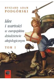 Idee i warto�ci w europejskim dziedzictwie aksjologicznym. Tom 1