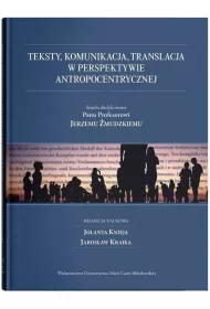 Teksty, komunikacja, translacja w perspektywie antropocentrycznej. Studia dedykowane Panu Profesorowi Jerzemu �mudzkiemu