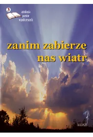 Zanim zabierze nas wiatr 3. Antologia poet�w wsp�czesnych