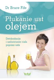 P�ukanie ust olejem. Detoksykacja i uzdrawianie cia�a poprzez usta