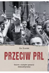 Przeciw PRL. Szkice z dziej�w opozycji demokratycznej