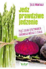 Jedz prawdziwe jedzenie. Pi�� zasad utrzymania zdrowego m�zgu i cia�a