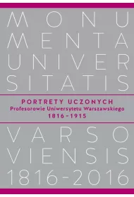 Portrety Uczonych. Profesorowie Uniwersytetu Warszawskiego 1816-1915