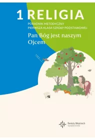 Religia 1. Bg jest naszym Ojcem. Poradnik metodyczny. Pierwsza klasa szkoy podstawowej