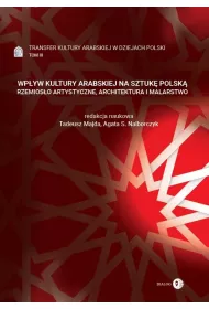 Transfer kultury arabskiej w dziejach Polski Tom 3. Wp�yw kultury arabskiej na sztuk� polsk�