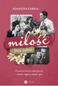 Mio bez jutra. Prawdziwe historie zakochanych z obozw, agrw, wizie i gett
