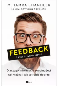 Feedback (i inne brzydkie sowa). Dlaczego informacja zwrotna jest tak wana i jak to robi dobrze