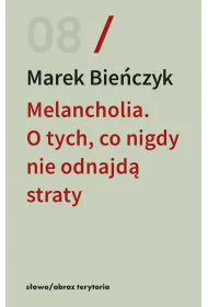 Melancholia. O tych, co nigdy nie odnajd� straty