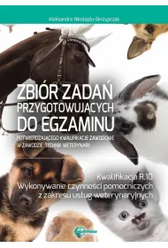 Zbi�r zada� przygotowuj�cych do egzaminu w zawodzie technik weterynarii. Kwalifacja R.10. Wykonywanie czynno�ci pomocniczych z zakresu us�ug weterynaryjnych