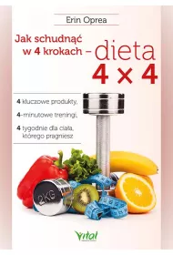 Jak schudn�� w 4 krokach - dieta 4x4. 4 kluczowe produkty, 4-minutowe treningi, 4 tygodnie dla cia�a, kt�rego pragniesz