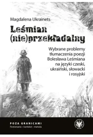 Le�mian (nie)przek�adalny. Wybrane problemy t�umaczenia poezji Boles�awa Le�miana na j�zyki czeski,