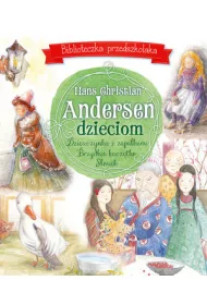 Biblioteczka przedszkolaka. Hans Christian Andersen dzieciom: Dziewczynka z zapa�kami, Brzydkie kacz�tko i S�owik