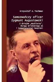 Samozwa�czy oficer Zygmunt Augustowski. Z dziej�w Wachlarza, Okr�gu Wile�skiego AK i komunistycznej bezpieki