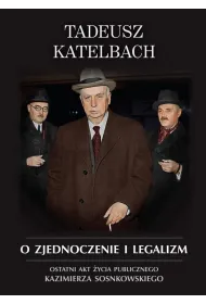 O zjednoczenie i legalizm. Ostatni akt �ycia publicznego Kazimierza Sosnkowskiego