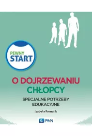 Pewny start. O dojrzewaniu. Ch�opcy. Specjalne potrzeby edukacyjne
