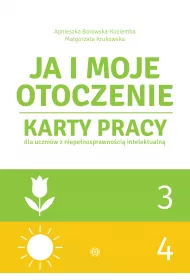 Ja i moje otoczenie. Karty pracy dla uczniw z niepenosprawnoci intelektualn. Cz 3 i 4