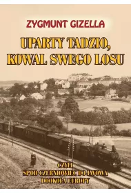 Uparty Tadzio, kowal swego losu, czyli spod Czerniowiec do Lwowa, dooko�a Europy