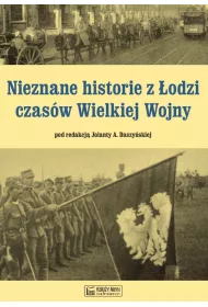 Nieznane historie z �odzi czas�w Wielkiej Wojny