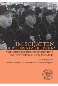 Im Schatten der Einsatzgruppen. Volksdeutscher Selbstschutz im Besetzten Polen 1939&ndash;1940