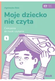 Moje dziecko nie czyta �wiczenia do nauki czytania Zeszyt 1