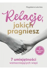 Relacje, jakich pragniesz. 7 umiej�tno�ci wzmacniaj�cych wi�zi. Bli�ej siebie